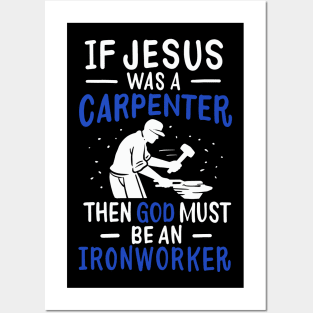 If Jesus Was A Carpenter Then God Must Be An Ironworker Posters and Art